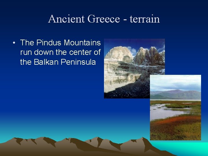 Ancient Greece - terrain • The Pindus Mountains run down the center of the