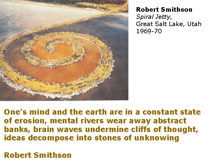 Robert Smithson Spiral Jetty, Great Salt Lake, Utah 1969 -70 One’s mind and the