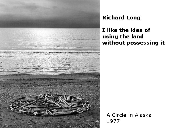 Richard Long I like the idea of using the land without possessing it A