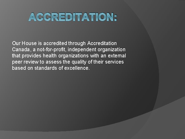 ACCREDITATION: Our House is accredited through Accreditation Canada, a not-for-profit, independent organization that provides
