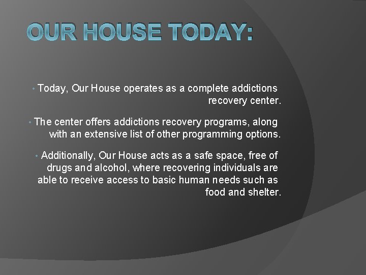 OUR HOUSE TODAY: • • Today, Our House operates as a complete addictions recovery