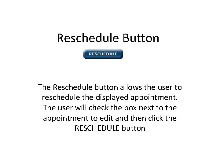 Reschedule Button The Reschedule button allows the user to reschedule the displayed appointment. The