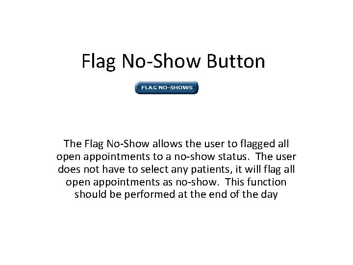 Flag No-Show Button The Flag No-Show allows the user to flagged all open appointments