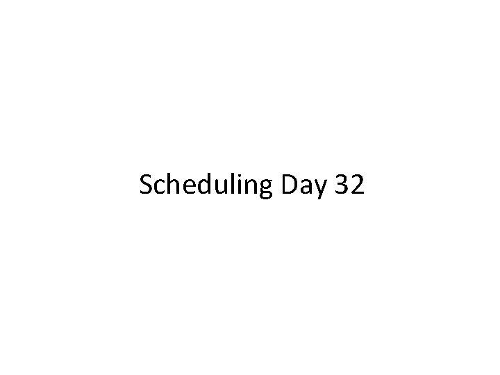 Scheduling Day 32 