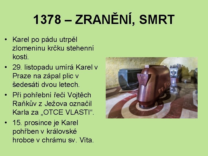 1378 – ZRANĚNÍ, SMRT • Karel po pádu utrpěl zlomeninu krčku stehenní kosti. •