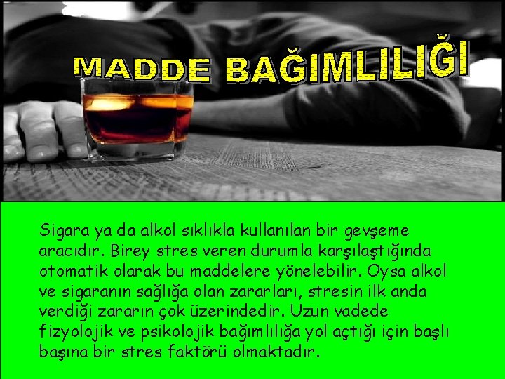 Sigara ya da alkol sıklıkla kullanılan bir gevşeme aracıdır. Birey stres veren durumla karşılaştığında