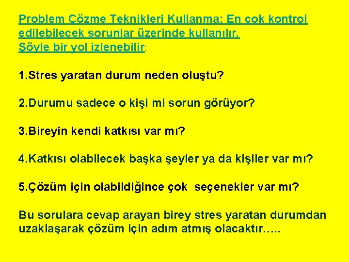 Problem Çözme Teknikleri Kullanma: En çok kontrol edilebilecek sorunlar üzerinde kullanılır. Şöyle bir yol