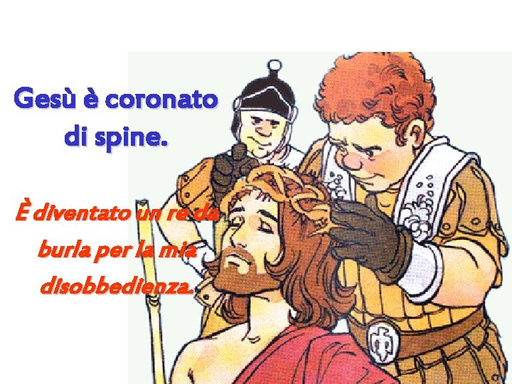 Gesù è coronato di spine. È diventato un re da burla per la mia