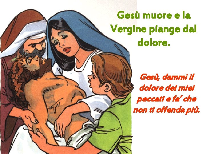 Gesù muore e la Vergine piange dal dolore. Gesù, dammi il dolore dei miei