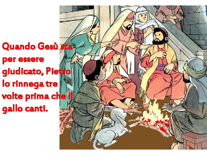 Quando Gesù sta per essere giudicato, Pietro lo rinnega tre volte prima che il