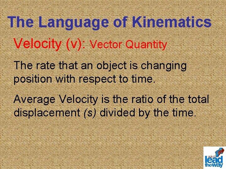 The Language of Kinematics Velocity (v): Vector Quantity The rate that an object is