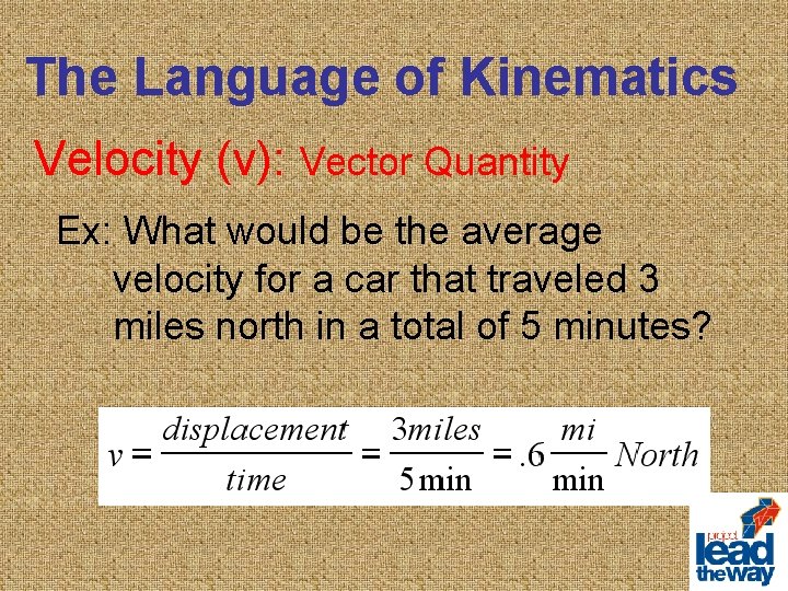 The Language of Kinematics Velocity (v): Vector Quantity Ex: What would be the average