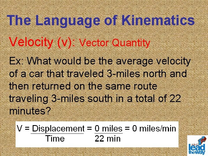 The Language of Kinematics Velocity (v): Vector Quantity Ex: What would be the average