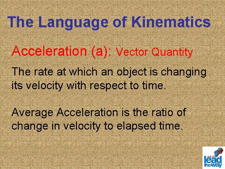 The Language of Kinematics Acceleration (a): Vector Quantity The rate at which an object