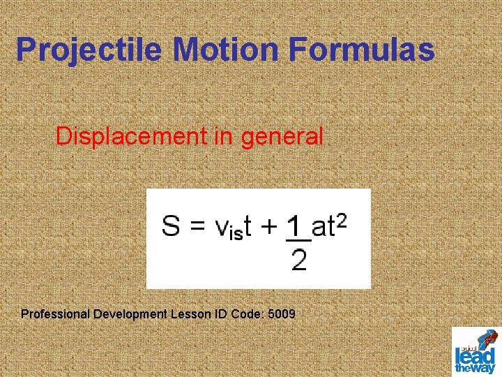 Projectile Motion Formulas Displacement in general Professional Development Lesson ID Code: 5009 