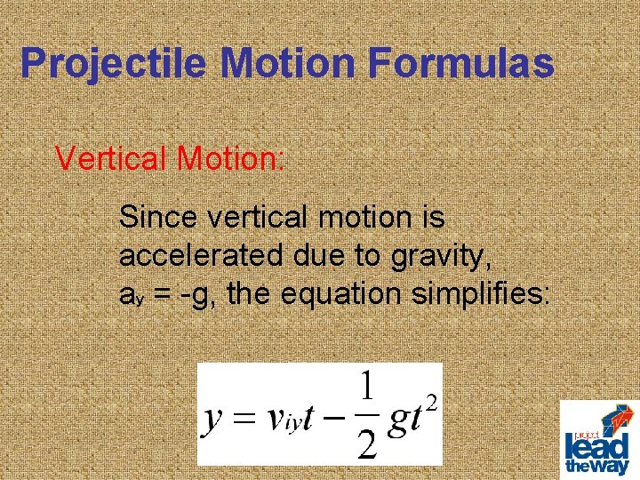 Projectile Motion Formulas Vertical Motion: Since vertical motion is accelerated due to gravity, ay