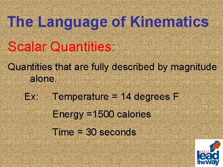 The Language of Kinematics Scalar Quantities: Quantities that are fully described by magnitude alone.