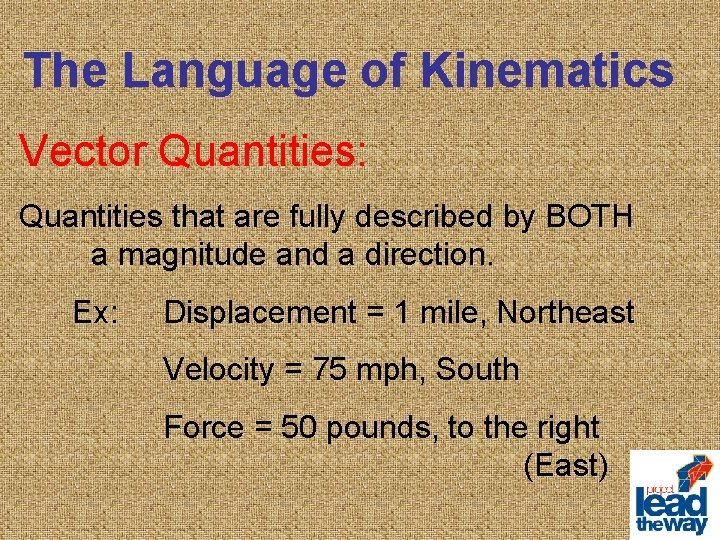 The Language of Kinematics Vector Quantities: Quantities that are fully described by BOTH a