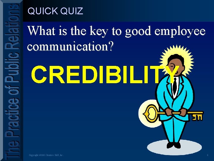 QUICK QUIZ What is the key to good employee communication? CREDIBILITY Copyright © 2001