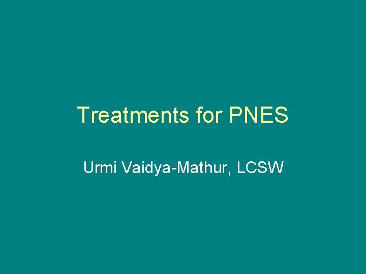 Treatments for PNES Urmi Vaidya-Mathur, LCSW 