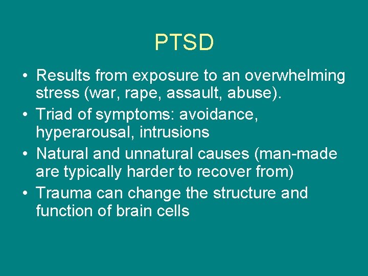 PTSD • Results from exposure to an overwhelming stress (war, rape, assault, abuse). •