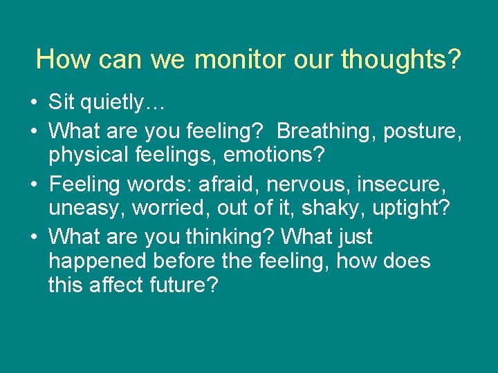 How can we monitor our thoughts? • Sit quietly… • What are you feeling?