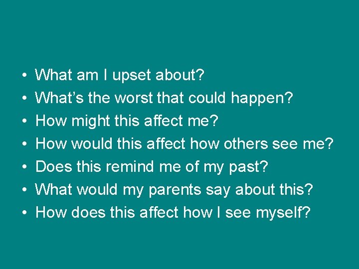  • • What am I upset about? What’s the worst that could happen?