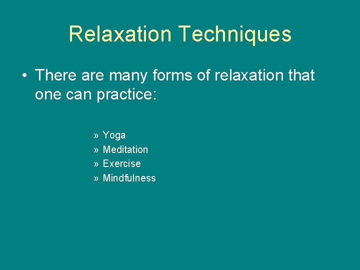 Relaxation Techniques • There are many forms of relaxation that one can practice: »