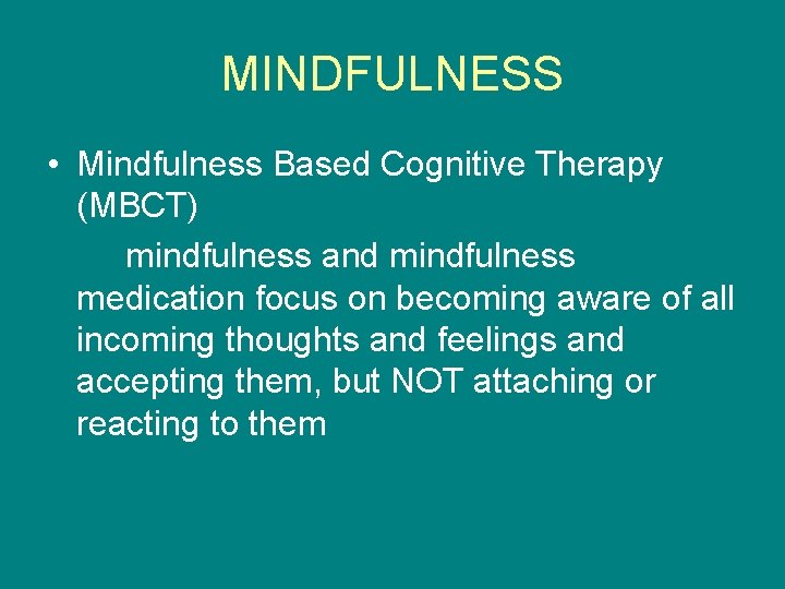MINDFULNESS • Mindfulness Based Cognitive Therapy (MBCT) mindfulness and mindfulness medication focus on becoming
