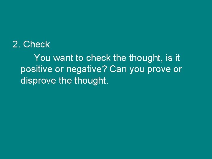 2. Check You want to check the thought, is it positive or negative? Can