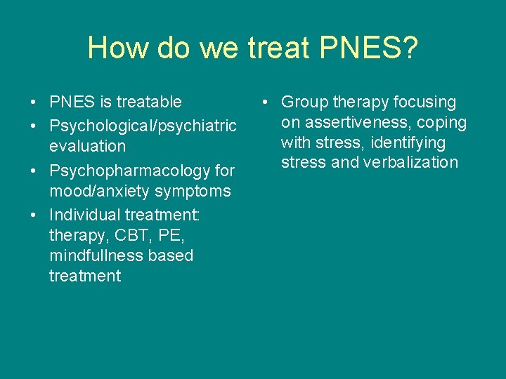 How do we treat PNES? • PNES is treatable • Psychological/psychiatric evaluation • Psychopharmacology