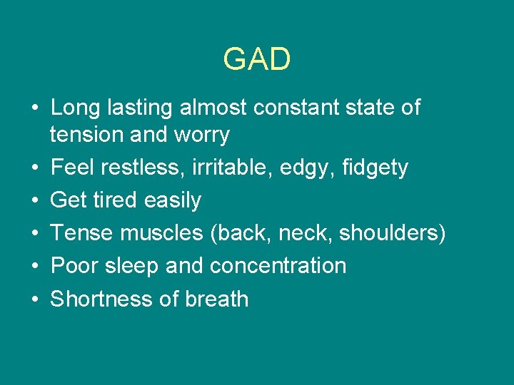 GAD • Long lasting almost constant state of tension and worry • Feel restless,