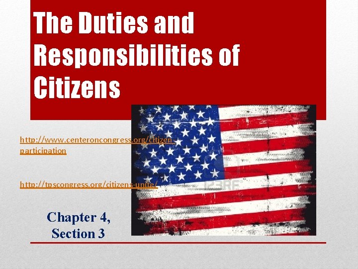 The Duties and Responsibilities of Citizens http: //www. centeroncongress. org/citizenparticipation http: //tpscongress. org/citizens-unite/ Chapter