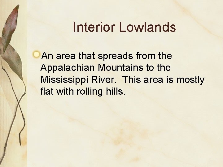 Interior Lowlands An area that spreads from the Appalachian Mountains to the Mississippi River.