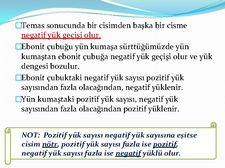 �Temas sonucunda bir cisimden başka bir cisme negatif yük geçişi olur. �Ebonit çubuğu yün �Temas sonucunda bir cisimden başka bir cisme negatif yük geçişi olur. �Ebonit çubuğu yün