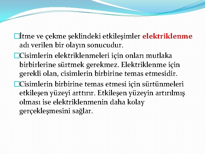 �İtme ve çekme şeklindeki etkileşimler elektriklenme adı verilen bir olayın sonucudur. �Cisimlerin elektriklenmeleri için �İtme ve çekme şeklindeki etkileşimler elektriklenme adı verilen bir olayın sonucudur. �Cisimlerin elektriklenmeleri için