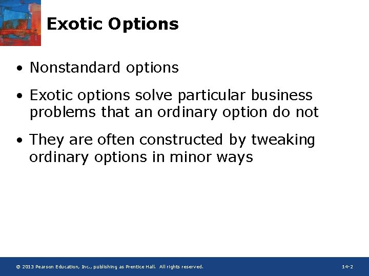 Exotic Options • Nonstandard options • Exotic options solve particular business problems that an