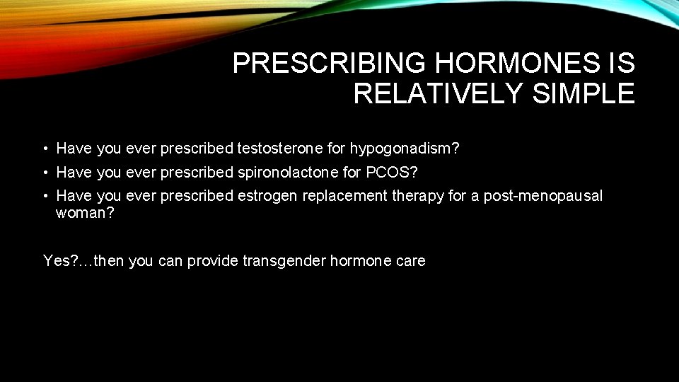 PRESCRIBING HORMONES IS RELATIVELY SIMPLE • Have you ever prescribed testosterone for hypogonadism? • PRESCRIBING HORMONES IS RELATIVELY SIMPLE • Have you ever prescribed testosterone for hypogonadism? •