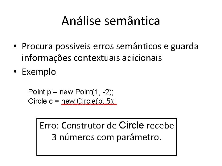 Análise semântica • Procura possíveis erros semânticos e guarda informações contextuais adicionais • Exemplo