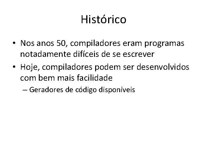 Histórico • Nos anos 50, compiladores eram programas notadamente difíceis de se escrever •