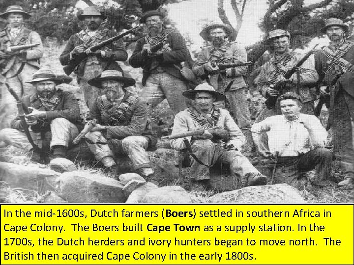 In the mid-1600 s, Dutch farmers (Boers) settled in southern Africa in Cape Colony.