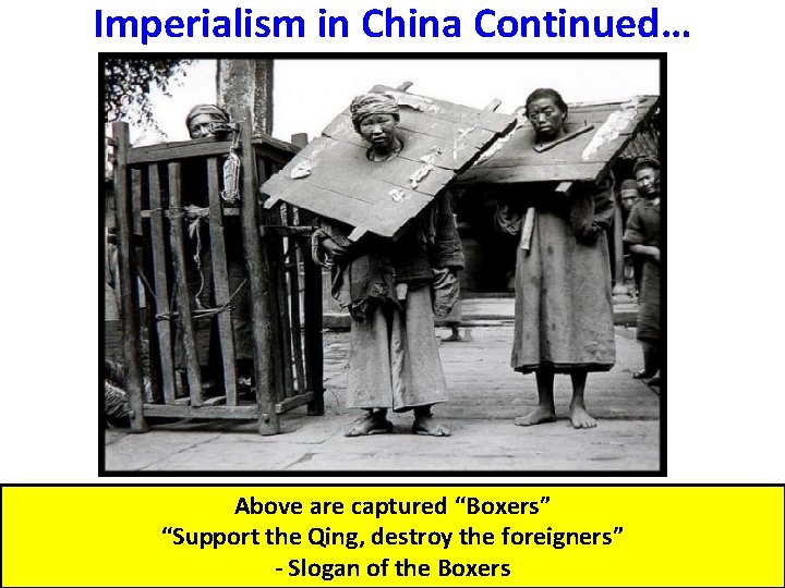 Imperialism in China Continued… Above are captured “Boxers” “Support the Qing, destroy the foreigners”