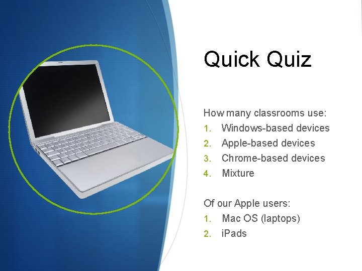 Quick Quiz How many classrooms use: 1. Windows-based devices 2. 3. 4. Apple-based devices