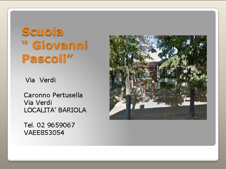 Scuola “ Giovanni Pascoli” Via Verdi Caronno Pertusella Via Verdi LOCALITA’ BARIOLA Tel. 02