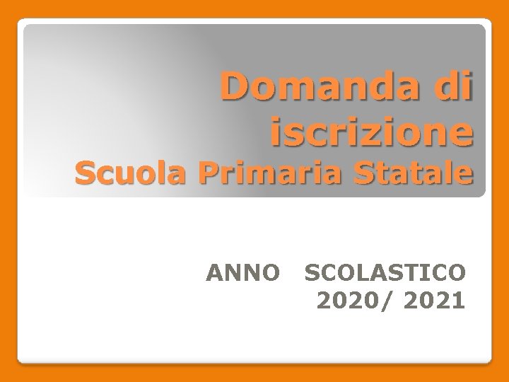 Domanda di iscrizione Scuola Primaria Statale ANNO SCOLASTICO 2020/ 2021 