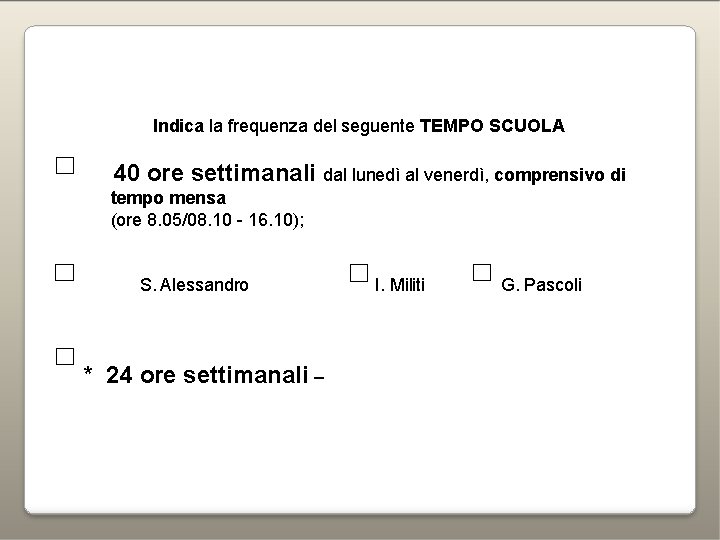 Indica la frequenza del seguente TEMPO SCUOLA 40 ore settimanali dal lunedì al venerdì,