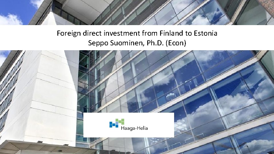 Foreign direct investment from Finland to Estonia Seppo Suominen, Ph. D. (Econ) 