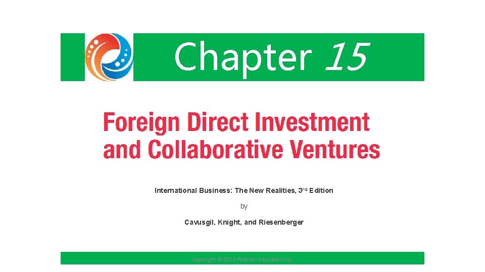 Chapter 15 International Business: The New Realities, 3 rd Edition by Cavusgil, Knight, and