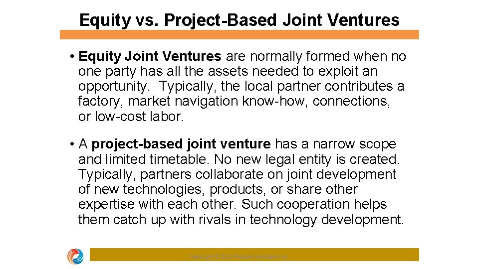 Equity vs. Project-Based Joint Ventures • Equity Joint Ventures are normally formed when no