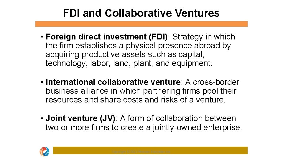 FDI and Collaborative Ventures • Foreign direct investment (FDI): Strategy in which the firm